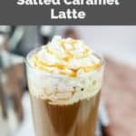 copycat Starbucks salted caramel latte with whipped cream and caramel sauce.