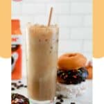 Homemade Dunkin iced coffee and some donuts beside it.